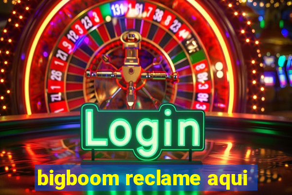 bigboom reclame aqui